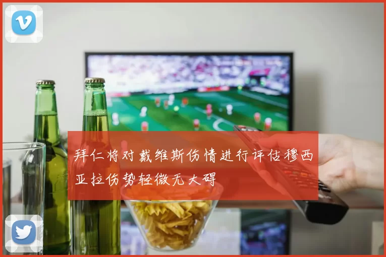 拜仁将对戴维斯伤情进行评估穆西亚拉伤势轻微无大碍