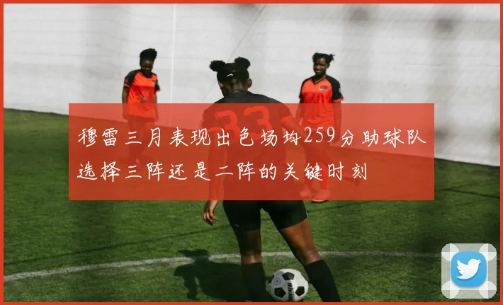 穆雷三月表现出色场均259分助球队选择三阵还是二阵的关键时刻