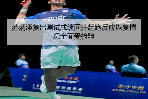 苏炳添复出测试成绩回升起跑反应恢复情况全面受检验